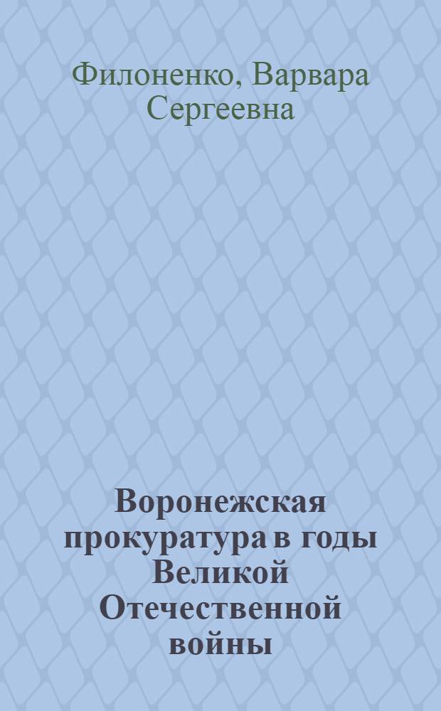 Воронежская прокуратура в годы Великой Отечественной войны : монография