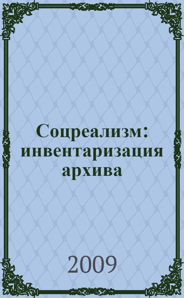 Соцреализм: инвентаризация архива : искусство 1930-1940-х годов из собрания Государственного музейно-выставочного центра "РОСИЗО" : каталог выставки, 16 декабря 2009 года - 17 января 2010 года