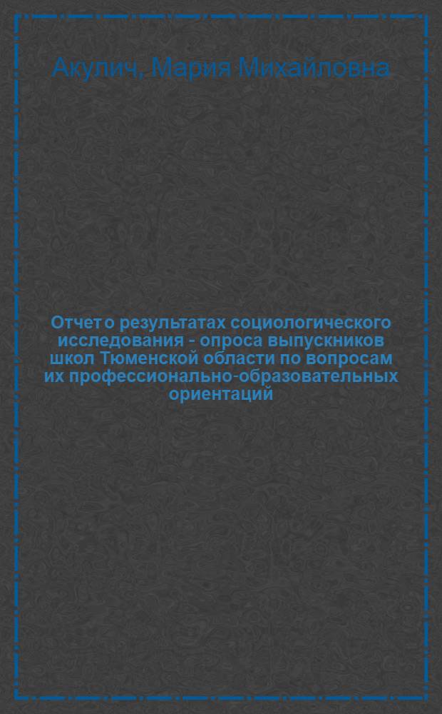 Отчет о результатах социологического исследования - опроса выпускников школ Тюменской области по вопросам их профессионально-образовательных ориентаций