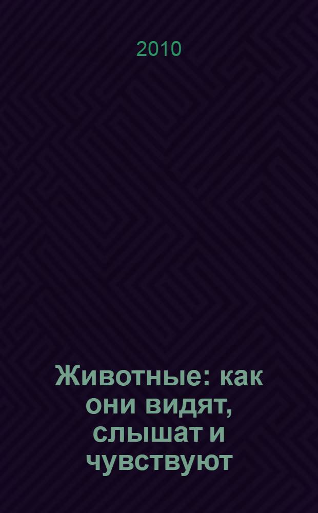 Животные : как они видят, слышат и чувствуют