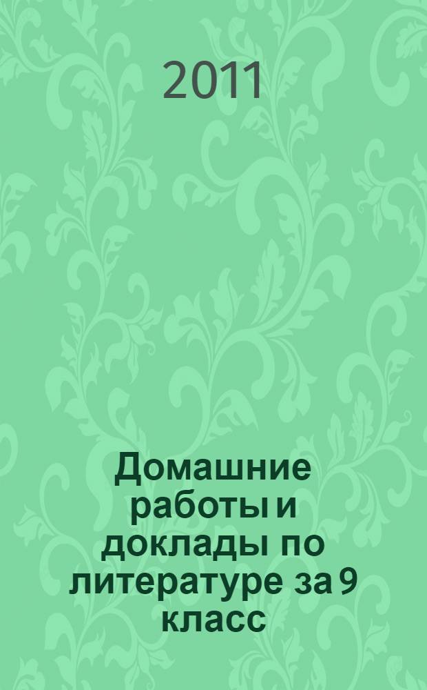 Домашние работы и доклады по литературе за 9 класс : к учебнику "Литература. 9 кл. Учеб. для общеобразоват. учреждений. В 2 ч. / авт.-сост. В.Я. Коровина и др.; под ред. В.Я. Коровиной. -16-е изд.- М.: Просвещение, 2009" : учебно-методическое пособие