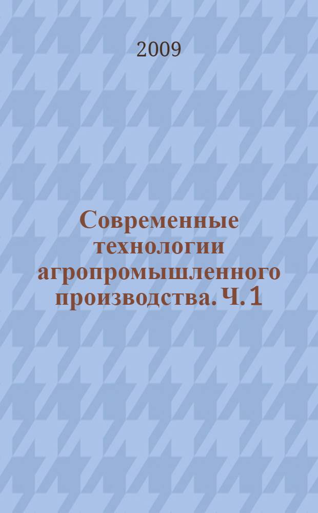 Современные технологии агропромышленного производства. Ч. 1