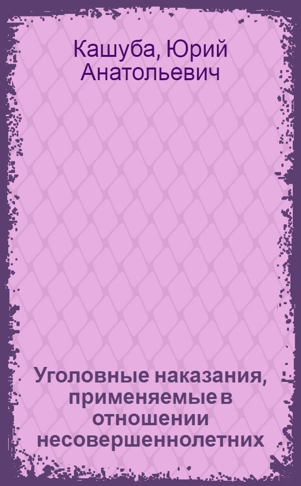 Уголовные наказания, применяемые в отношении несовершеннолетних