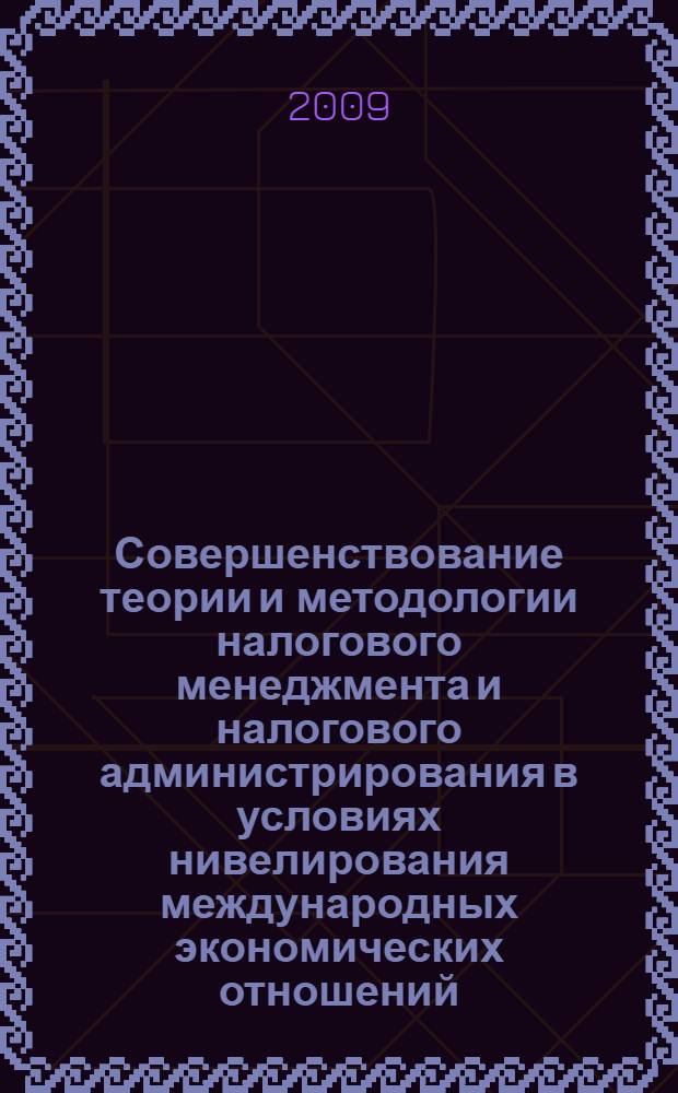 Совершенствование теории и методологии налогового менеджмента и налогового администрирования в условиях нивелирования международных экономических отношений. Ч. 2