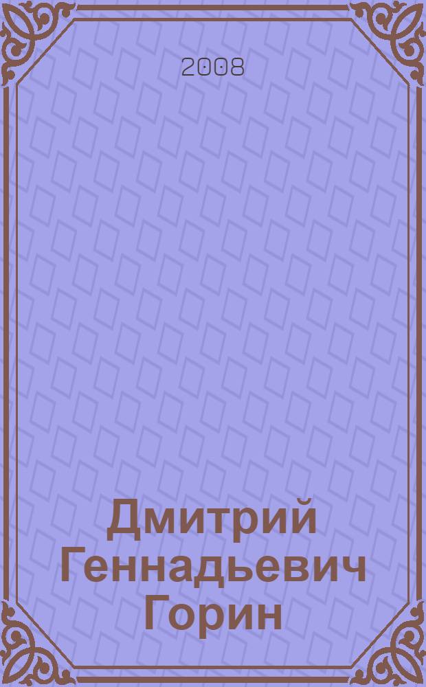 Дмитрий Геннадьевич Горин : библиографический указатель : по материалам выставки "Научная элита Брянщины. "Дмитрий Геннадьевич Горин", октябрь 2008 года