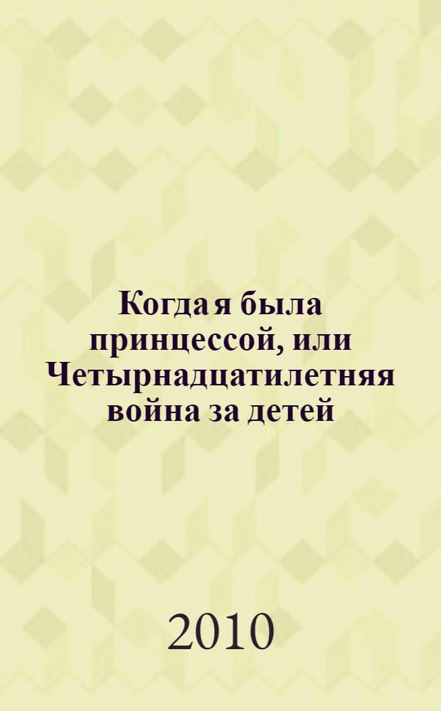 Когда я была принцессой, или Четырнадцатилетняя война за детей