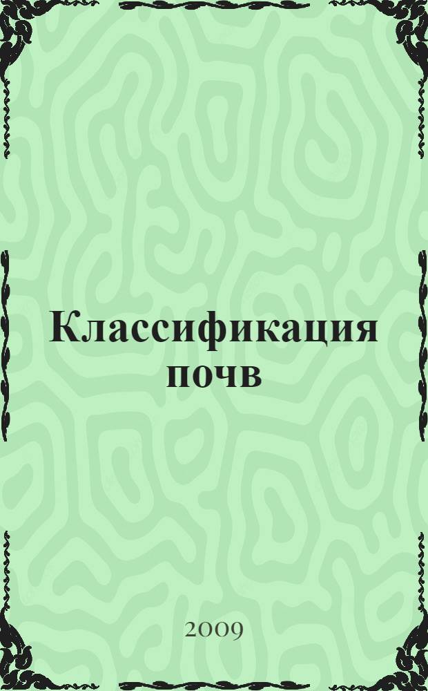 Классификация почв : учебное пособие для студентов вузов, обучающихся по специальности и направлению высшего профессионального образования 020701 и 020700 "Почвоведение"