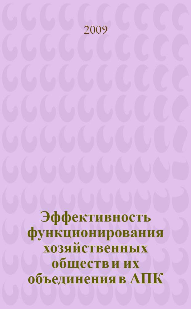 Эффективность функционирования хозяйственных обществ и их объединения в АПК : монография