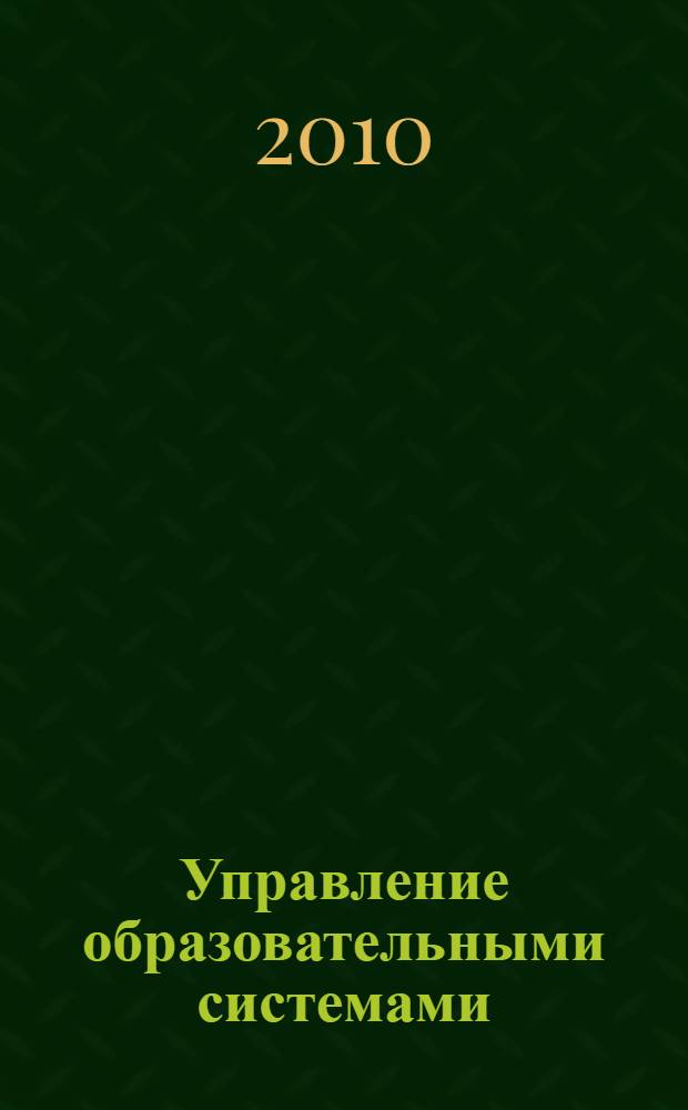 Управление образовательными системами : учебное пособие для студентов высших учебных заведений, обучающихся по специальностям 050505.65 "Информатика", 030500.18 "Профессиональное обучение" (экономика и управление) : по курсу "Управление образовательными системами"