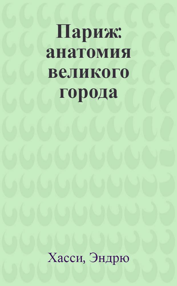 Париж : анатомия великого города