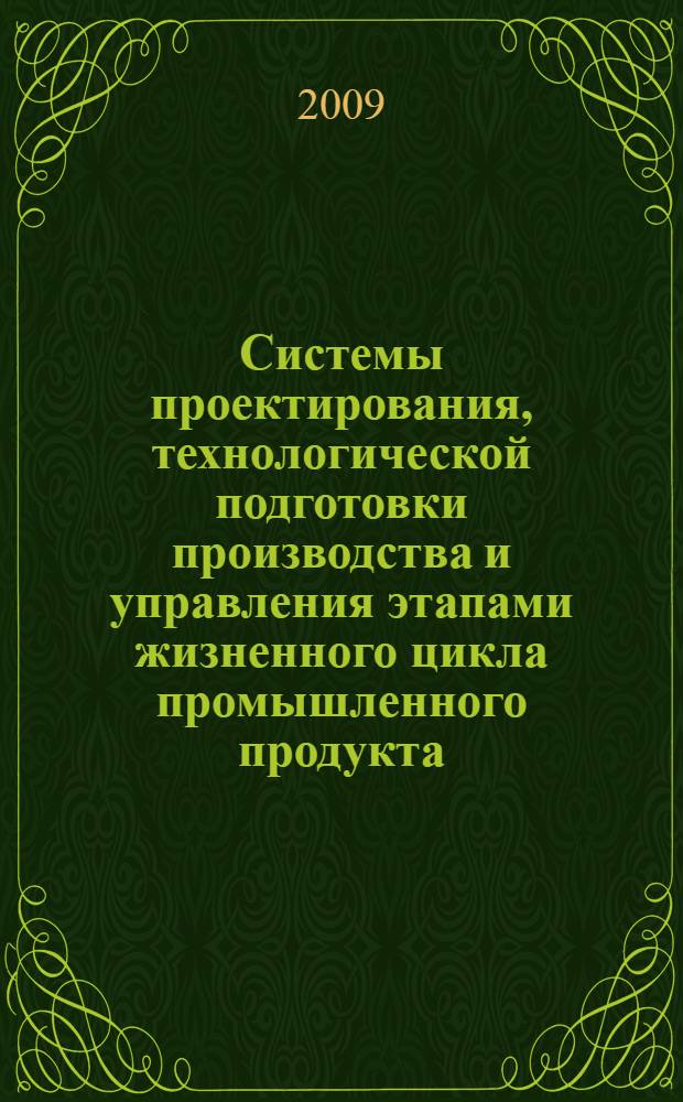 Системы проектирования, технологической подготовки производства и управления этапами жизненного цикла промышленного продукта. CAD/CAM/PDM-2009 : материалы 9-ой Международной конференции