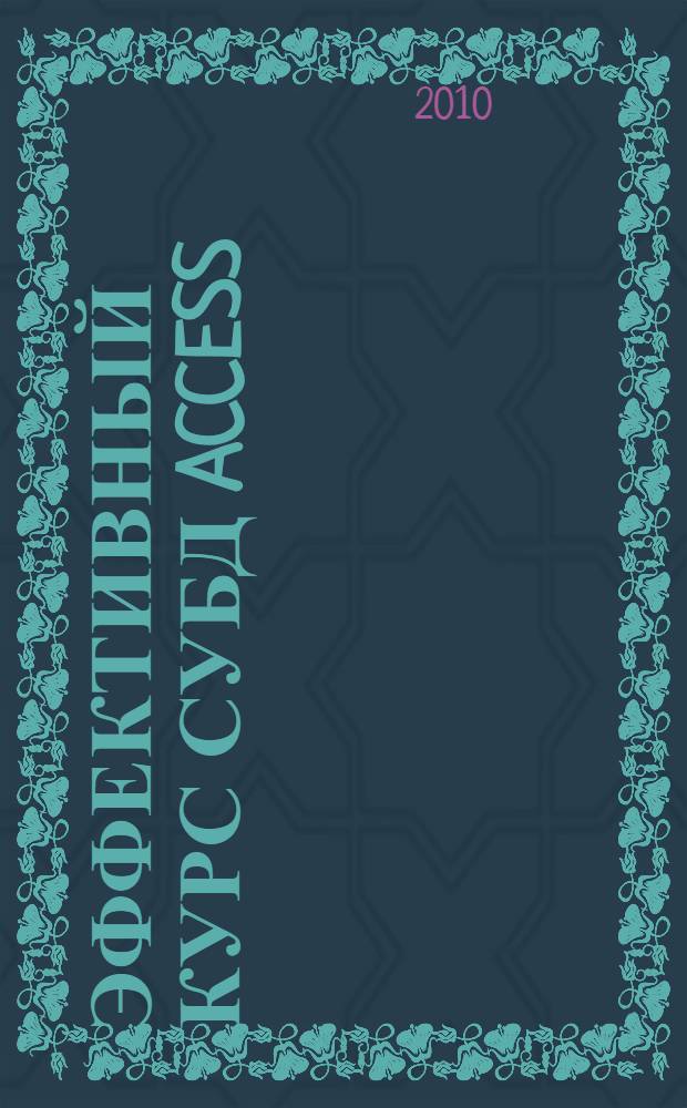 Эффективный курс СУБД ACCESS : учебное пособие для студентов высших учебных заведений по специальности 080507 "Менеджмент организации"