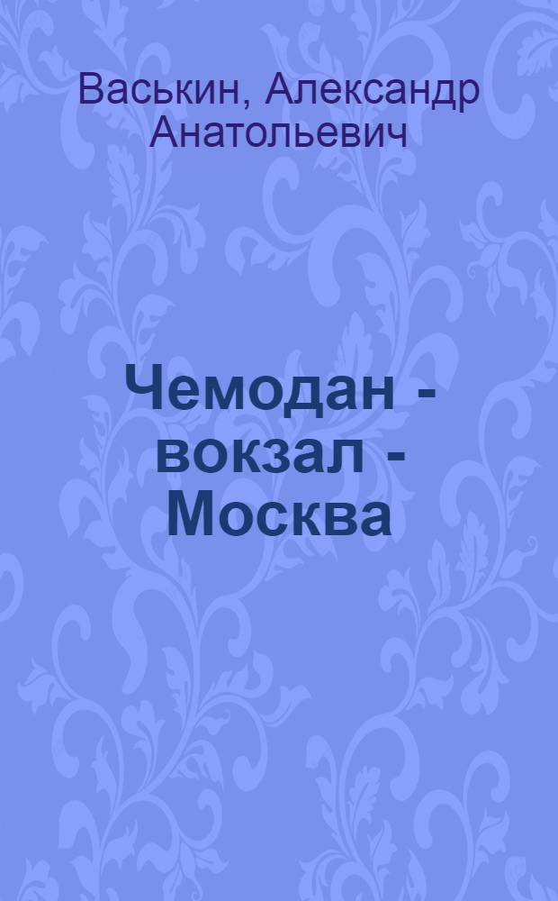 Чемодан - вокзал - Москва: чего мы не знаем о девяти московских вокзалах