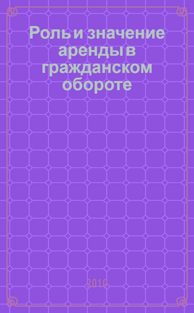 Роль и значение аренды в гражданском обороте : монография