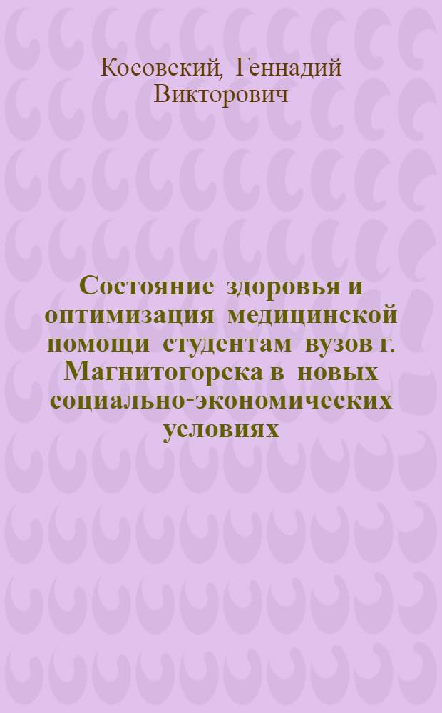 Состояние здоровья и оптимизация медицинской помощи студентам вузов г. Магнитогорска в новых социально-экономических условиях : автореферат диссертации на соискание ученой степени к. м. н. : специальность 14.00.33 <общественное здоровье>