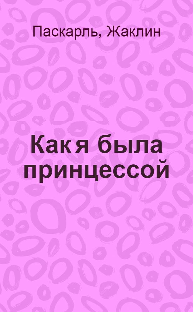 Как я была принцессой : роман