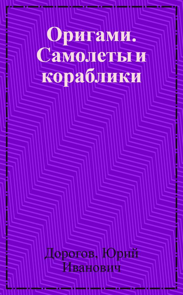 Оригами. Самолеты и кораблики