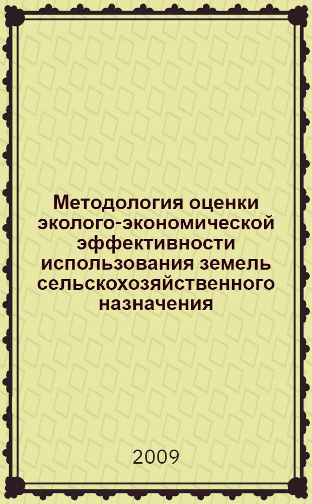 Методология оценки эколого-экономической эффективности использования земель сельскохозяйственного назначения