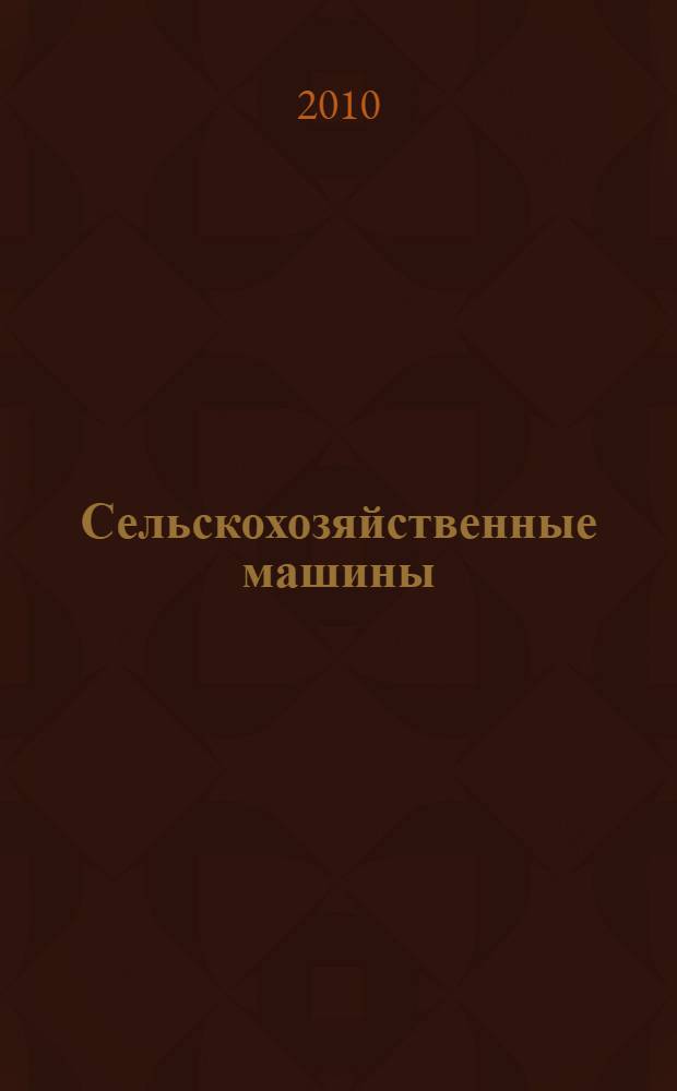 Сельскохозяйственные машины : учебник для образовательных учреждений, реализующих программы начального профессионального образования