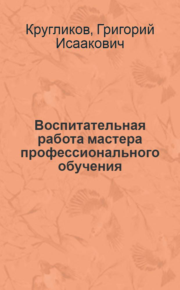 Воспитательная работа мастера профессионального обучения : учебное пособие для использования в учебном процессе образовательных учреждений, реализующих программы среднего профессионального образования по специальности "Профессиональное обучение" (по отраслям)