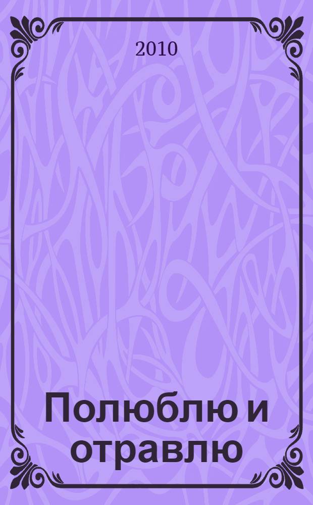 Полюблю и отравлю : роман