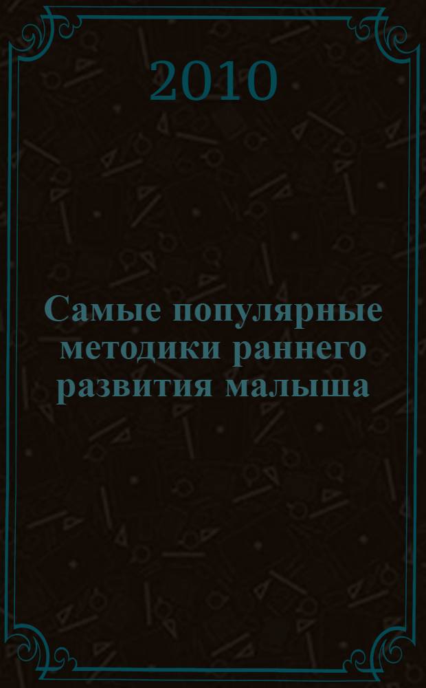 Самые популярные методики раннего развития малыша : методика Марии Монтессори, методика Глена Домана, методика Сесиль Лупан, методика Никитиных, методика Николая Зайцева