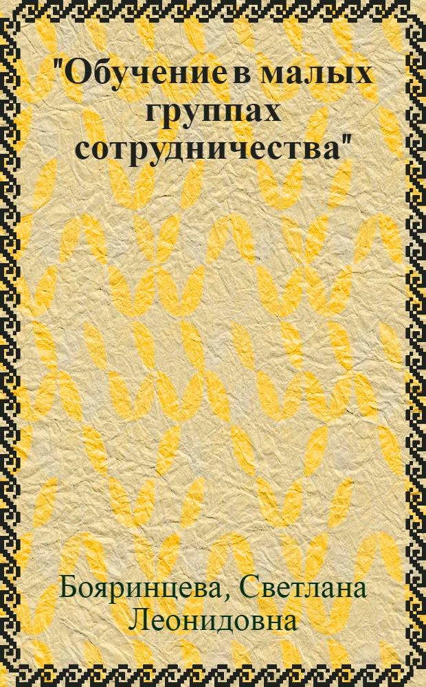 "Обучение в малых группах сотрудничества" (Cooperative learning) на уроке иностранного языка : учебное пособие для студентов факультета лингвистики, специальность "Иностранный язык"