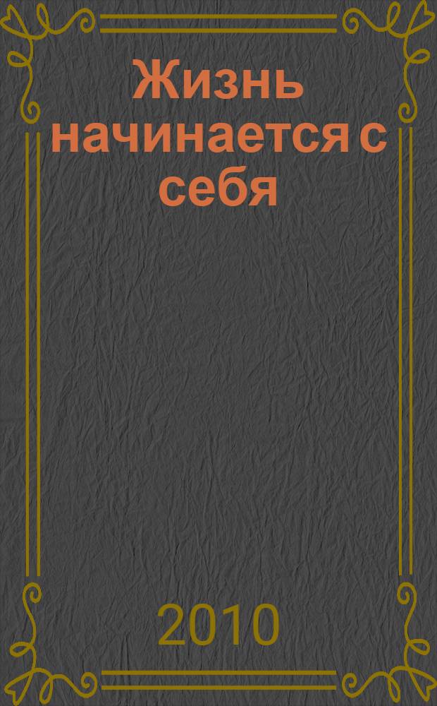 Жизнь начинается с себя : лекции и беседы