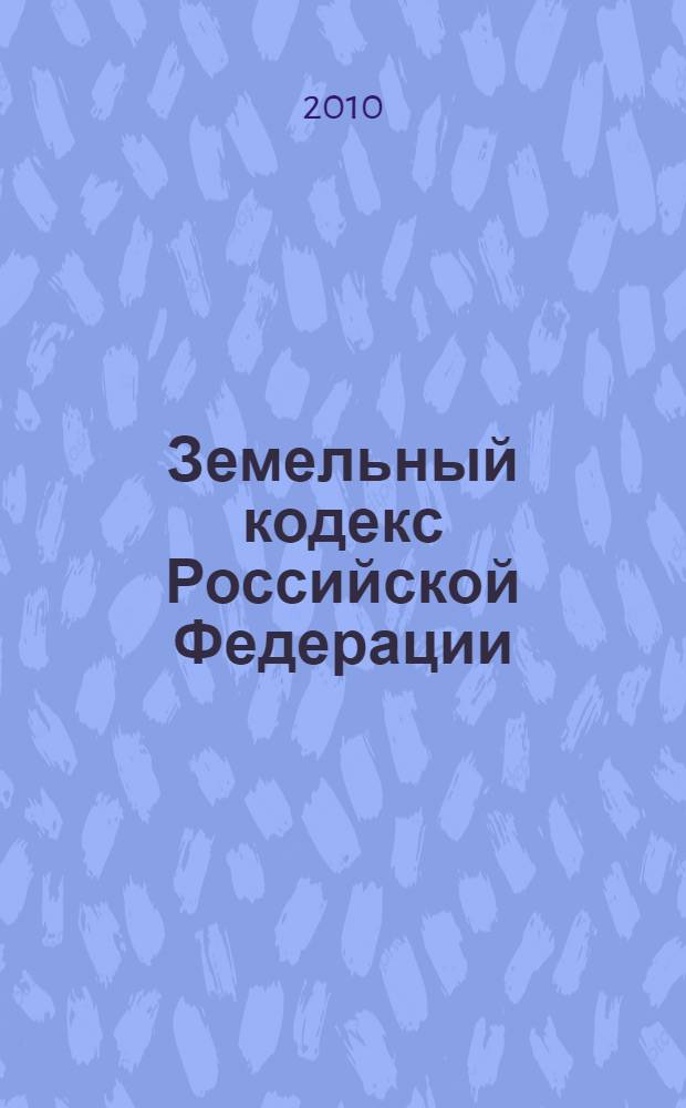 Земельный кодекс Российской Федерации : официальный текст : по состоянию на 5 апреля 2010 г. : принят Государственной Думой 28 сентября 2001 года : одобрен Советом Федерации 10 октября 2001 года : подписан Президентом РФ 25 октября 2001 года N° 136-Ф3 : (в ред. Федеральных законов от 30.06.2003 N° 86-Ф3 и др.)