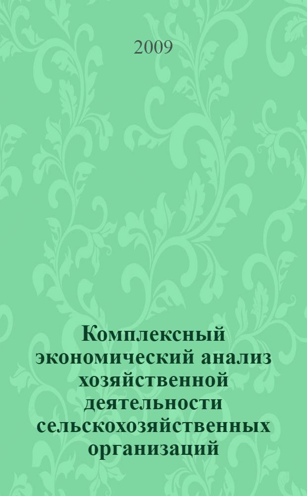 Комплексный экономический анализ хозяйственной деятельности сельскохозяйственных организаций : учебник для студентов, обучающихся по специальности "Бухгалтерский учет, анализ и аудит"