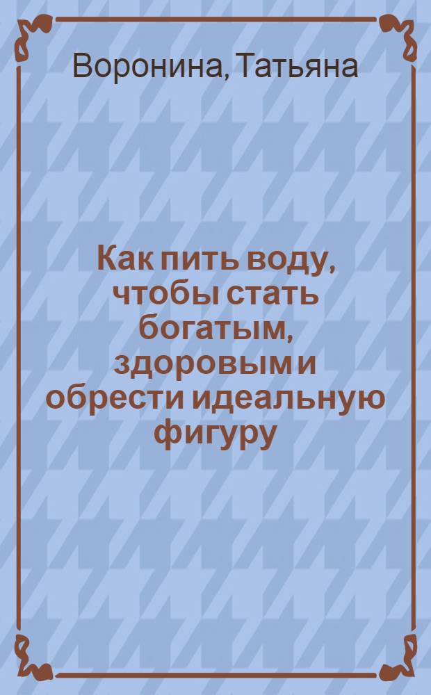 Как пить воду, чтобы стать богатым, здоровым и обрести идеальную фигуру
