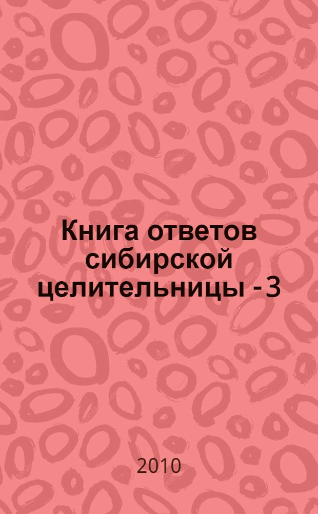 Книга ответов сибирской целительницы - 3 : открой на любой странице...