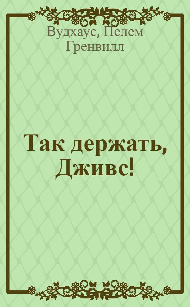 Так держать, Дживс! : рассказы : перевод с английского