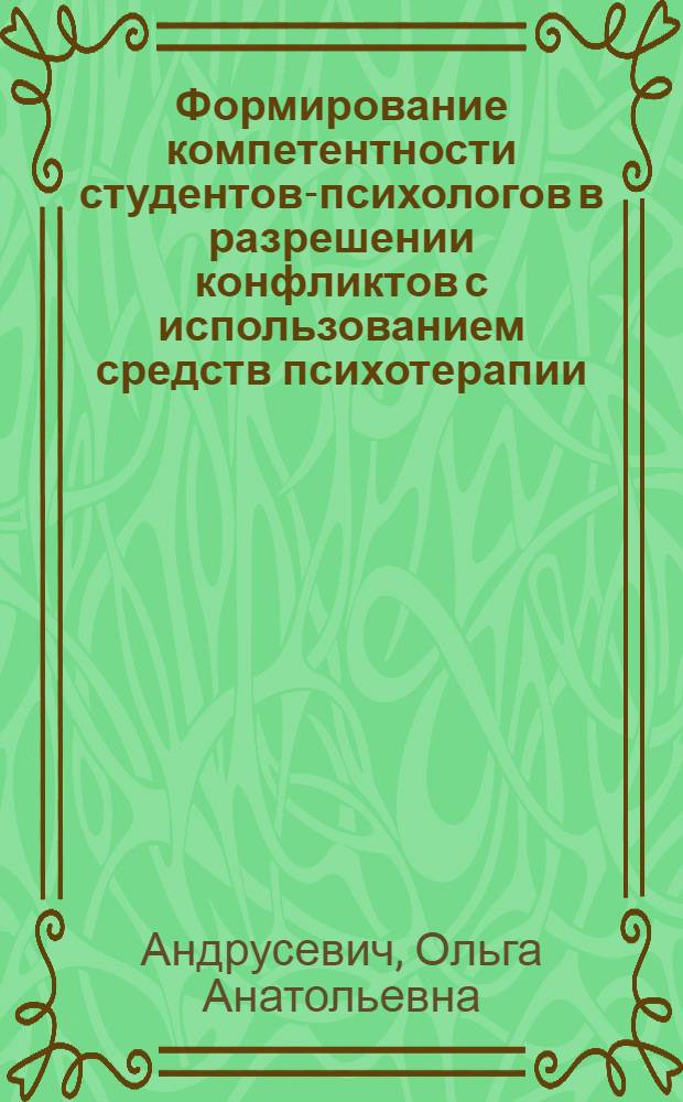 Формирование компетентности студентов-психологов в разрешении конфликтов с использованием средств психотерапии : автореферат диссертации на соискание ученой степени к. психол. н. : специальность 19.00.07 <Педагогическая психология>