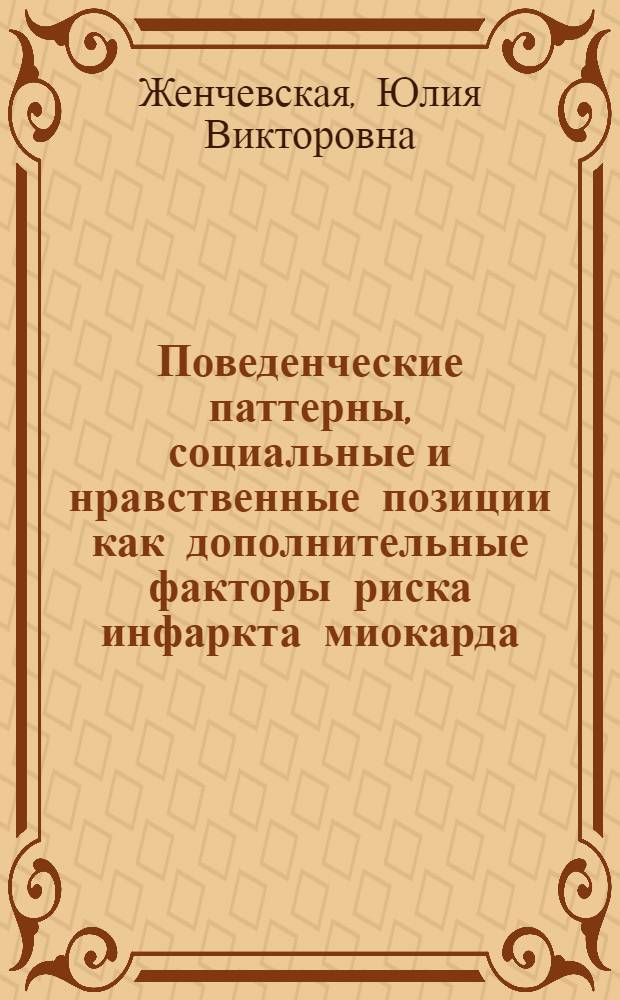 Поведенческие паттерны, социальные и нравственные позиции как дополнительные факторы риска инфаркта миокарда : автореферат диссертации на соискание ученой степени к. м. н. : специальность 14.00.05 <Внутренние болезни>