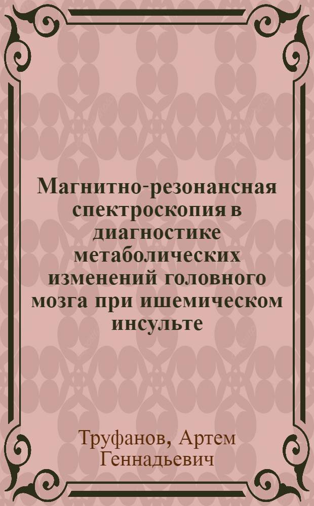 Магнитно-резонансная спектроскопия в диагностике метаболических изменений головного мозга при ишемическом инсульте : автореферат диссертации на соискание ученой степени к. м. н. : специальность 14.00.13 <Нервные болезни>