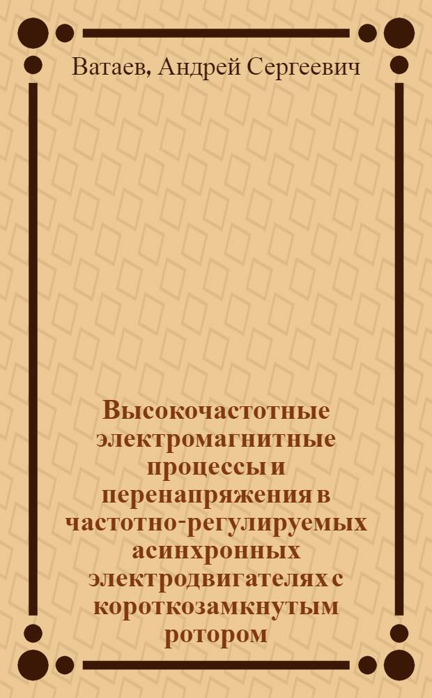 Высокочастотные электромагнитные процессы и перенапряжения в частотно-регулируемых асинхронных электродвигателях с короткозамкнутым ротором : автореферат диссертации на соискание ученой степени к. т. н. : специальность 05.09.01 <Электромеханика и электрические аппараты>