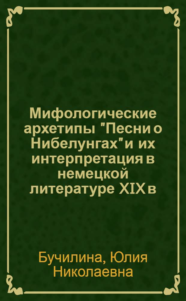 Мифологические архетипы "Песни о Нибелунгах" и их интерпретация в немецкой литературе XIX в. : автореферат диссертации на соискание ученой степени к.филол. н. : специальность 10.01.03 <Литература народов стран зарубежья с указанием конкретной литературы>
