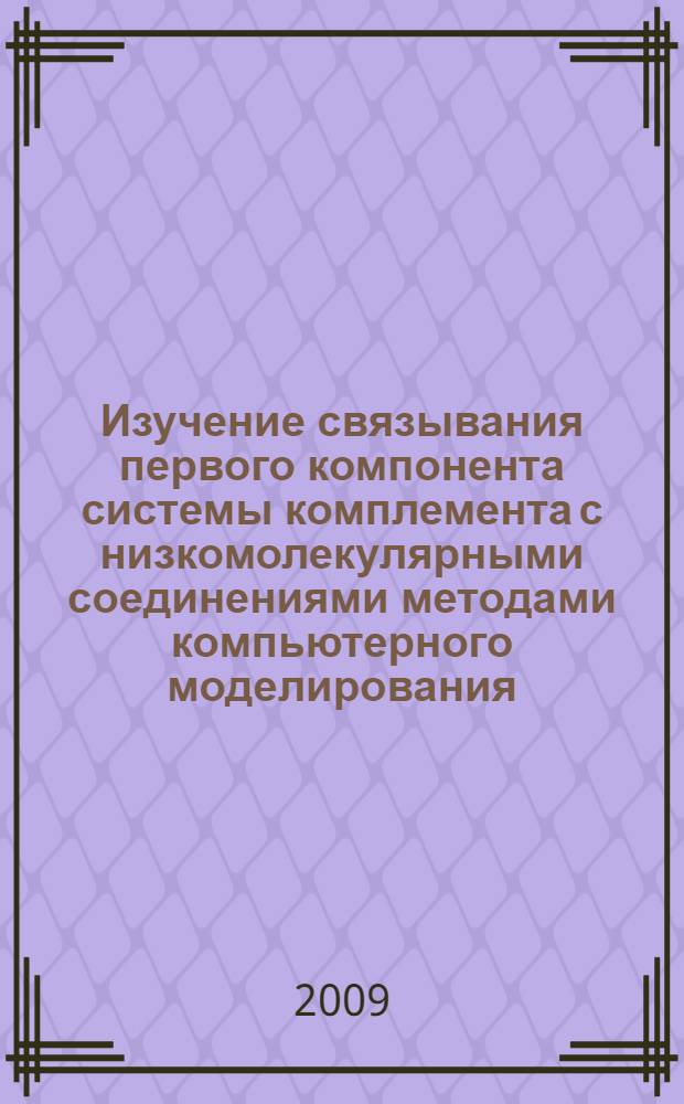 Изучение связывания первого компонента системы комплемента с низкомолекулярными соединениями методами компьютерного моделирования : автореферат диссертации на соискание ученой степени к. х. н. : специальность 02.00.10 <Биоорганическая химия> : специальность 03.00.04 <Биохимия>