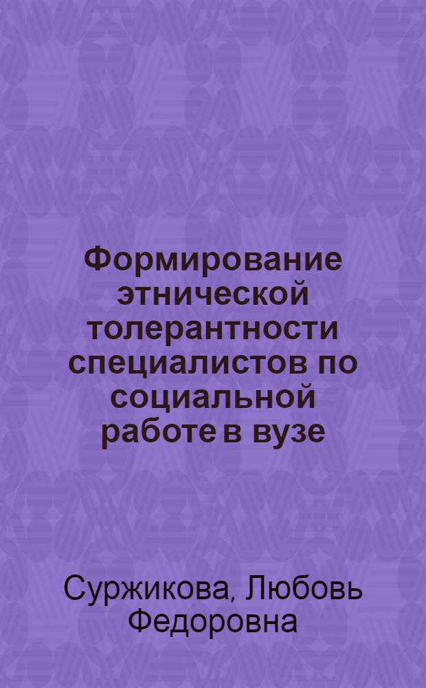 Формирование этнической толерантности специалистов по социальной работе в вузе : автореферат диссертации на соискание ученой степени к. п. н. : специальность 13.00.08 <Теория и методика профессионального образования>