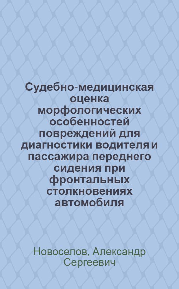 Судебно-медицинская оценка морфологических особенностей повреждений для диагностики водителя и пассажира переднего сидения при фронтальных столкновениях автомобиля : автореферат диссертации на соискание ученой степени к. м. н. : специальность 14.00.24 <Судебная медицина>