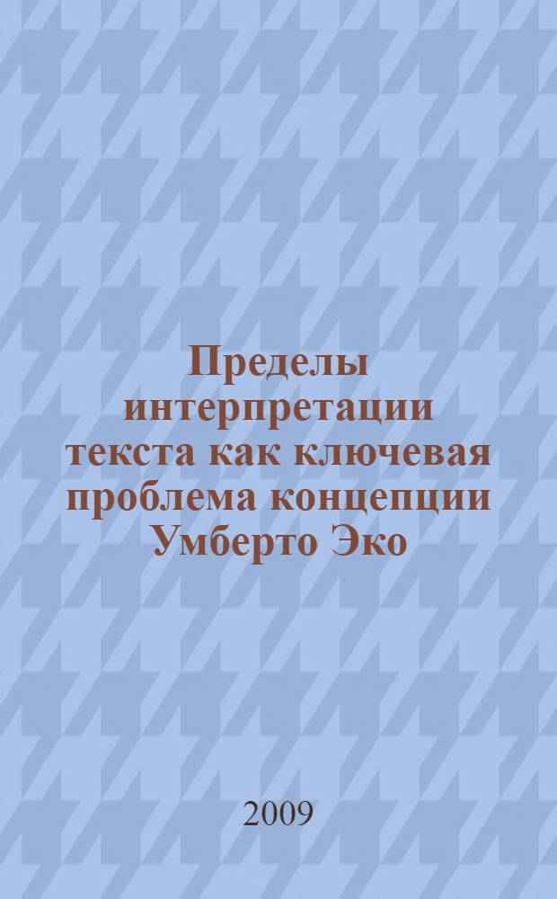 Пределы интерпретации текста как ключевая проблема концепции Умберто Эко : автореферат диссертации на соискание ученой степени к. филос. н. : специальность 24.00.01 <Теория и история культуры>