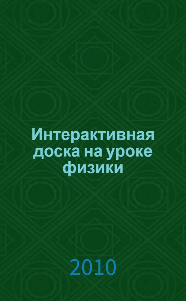 Интерактивная доска на уроке физики: реализация дидактического потенциала : учебно-методическое пособие : для студентов учебных заведений, изучающих дисциплину "Теория и методика обучения физике"