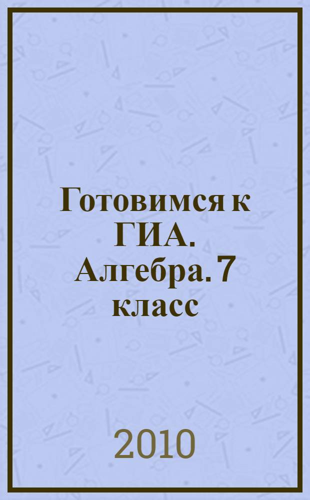 Готовимся к ГИА. Алгебра. 7 класс : итоговое тестирование в формате экзамена