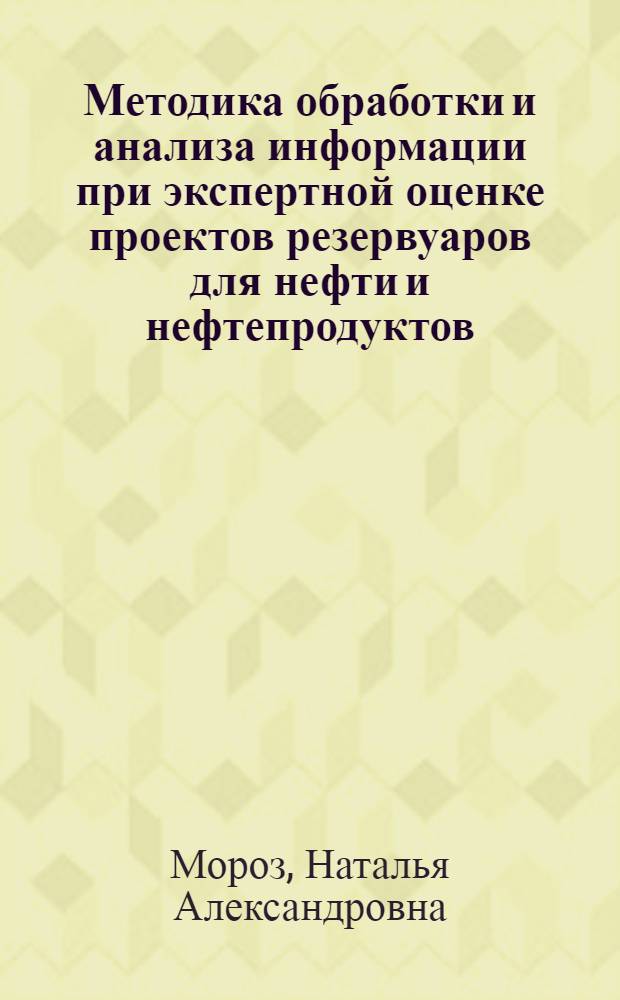 Методика обработки и анализа информации при экспертной оценке проектов резервуаров для нефти и нефтепродуктов : автореферат диссертации на соискание ученой степени к. т. н. : специальность 05.13.01 <Системный анализ, управление и обработка информации по отраслям>