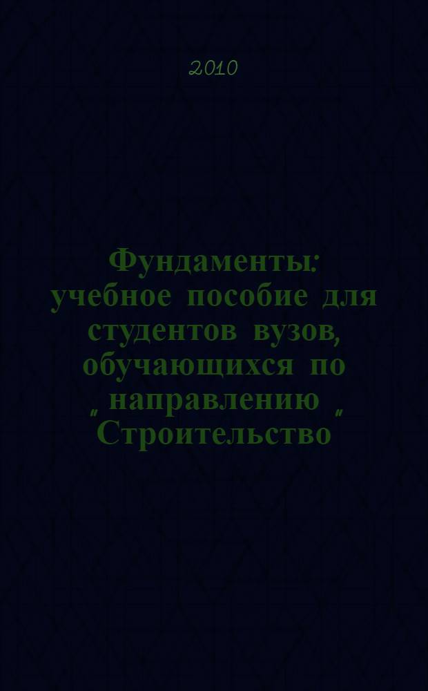 Фундаменты : учебное пособие для студентов вузов, обучающихся по направлению "Строительство"