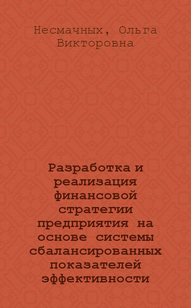 Разработка и реализация финансовой стратегии предприятия на основе системы сбалансированных показателей эффективности : автореферат диссертации на соискание ученой степени к. э. н. : специальность 08.00.10 <финансы, денежное обращение>