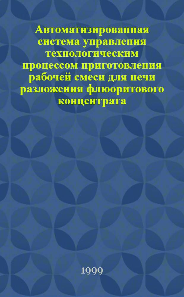 Автоматизированная система управления технологическим процессом приготовления рабочей смеси для печи разложения флюоритового концентрата : автореферат диссертации на соискание ученой степени к.т.н. : специальность 05.13.07