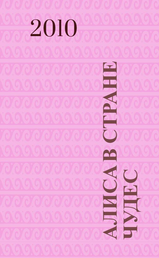 Алиса в Стране Чудес; Алиса в Зазеркалье / Льюис Кэрролл; пер. с англ. Н. Демуровой; стихи в пер. С. Маршака и др.; худож.: В. Ерко