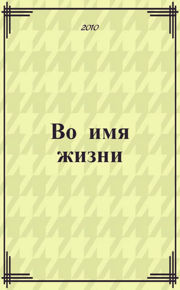 Во имя жизни : ветеранам прокуратуры Кубани - учестникам Великой Отечественной войны посвящается : 65 лет : юбилейная книга